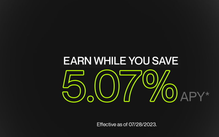 Earn while you save. 5.07% APY. Effective as of 07/28/2023